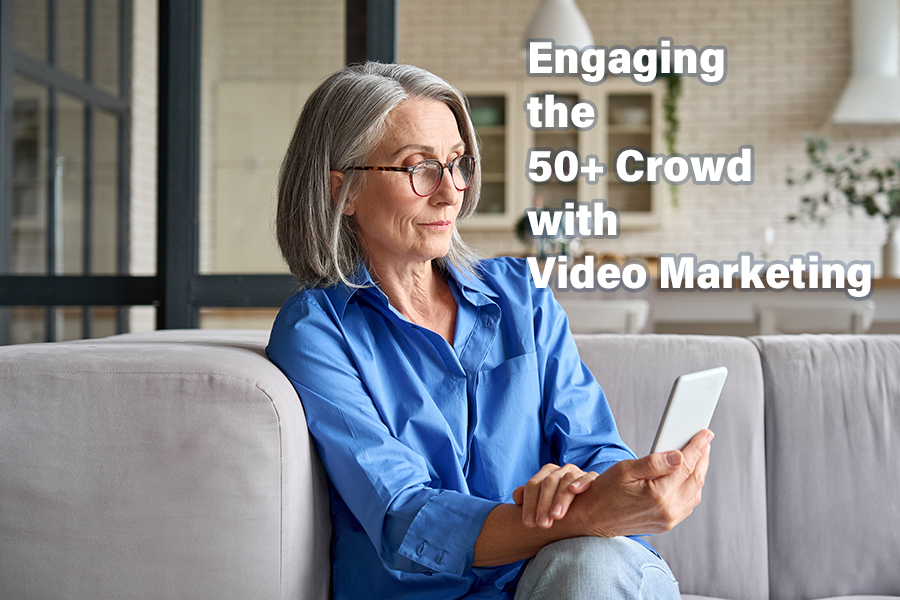 Engaging the 50+ Crowd with Video Marketing